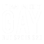 Im Not Gay But 20$ Is 20$