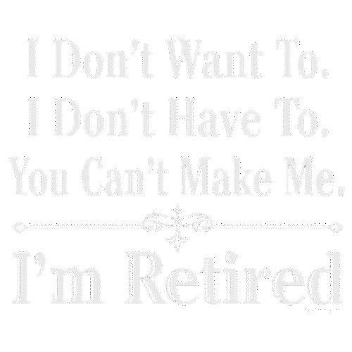 You Can't Make Me (Im retired) White Ink