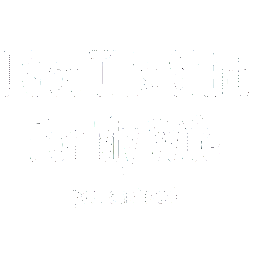 I Got This Shirt For My Wife (Awesome Trade)