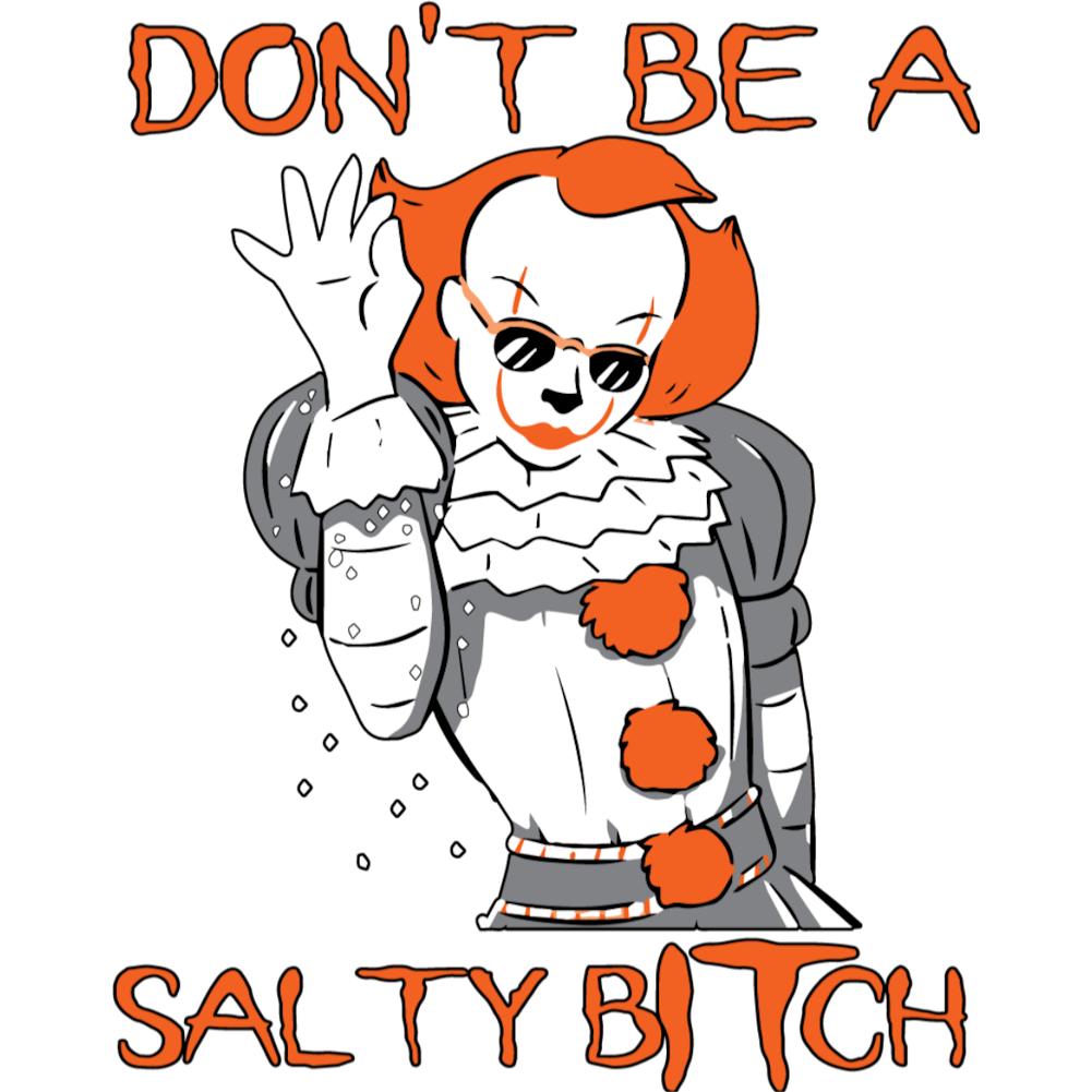 IT (Don't Be A Salty Bitch - Halloween)
