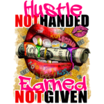Hustle not Handed Earned not Given