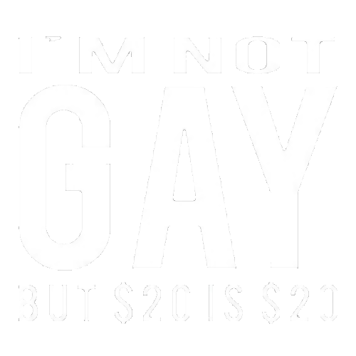 Im Not Gay But 20$ Is 20$