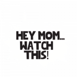 Hey Mom Watch This