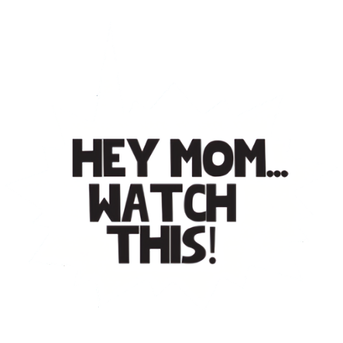 Hey Mom Watch This