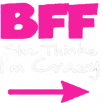 BFF (She Thinks I’m Crazy)